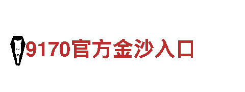 9170官方金沙入口-第一娱乐登录入口